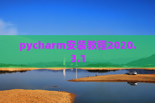 pycharm安装教程2020.3.1 pycharm安装教程2020.3.1